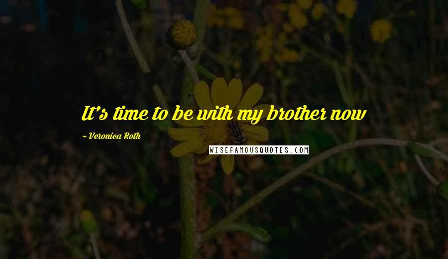 Veronica Roth Quotes: It's time to be with my brother now