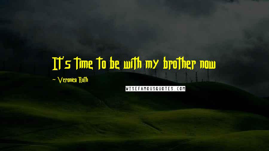 Veronica Roth Quotes: It's time to be with my brother now