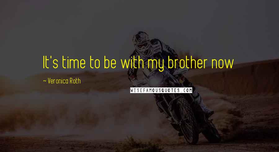 Veronica Roth Quotes: It's time to be with my brother now