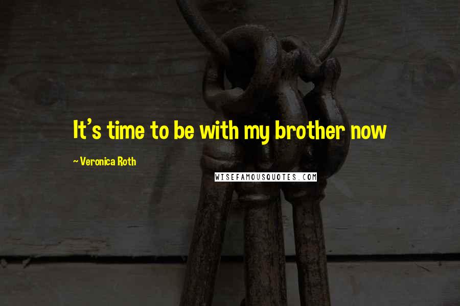 Veronica Roth Quotes: It's time to be with my brother now