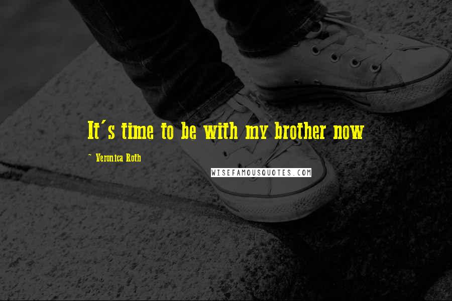 Veronica Roth Quotes: It's time to be with my brother now