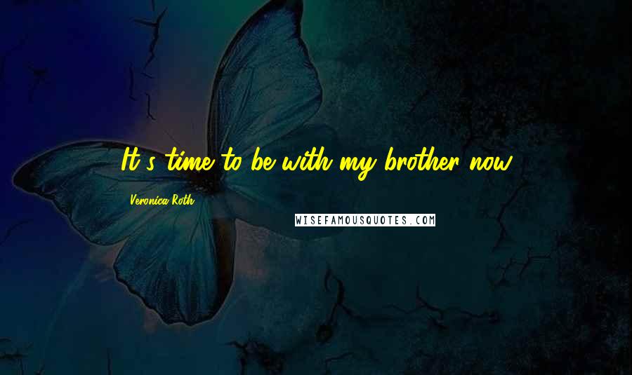 Veronica Roth Quotes: It's time to be with my brother now