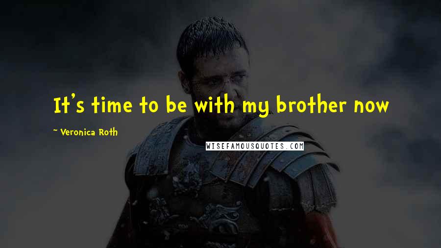 Veronica Roth Quotes: It's time to be with my brother now