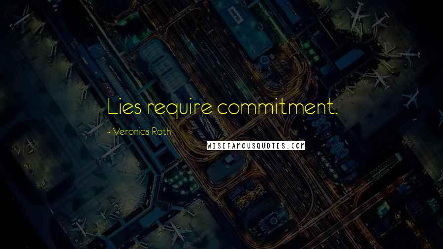 Veronica Roth Quotes: Lies require commitment.