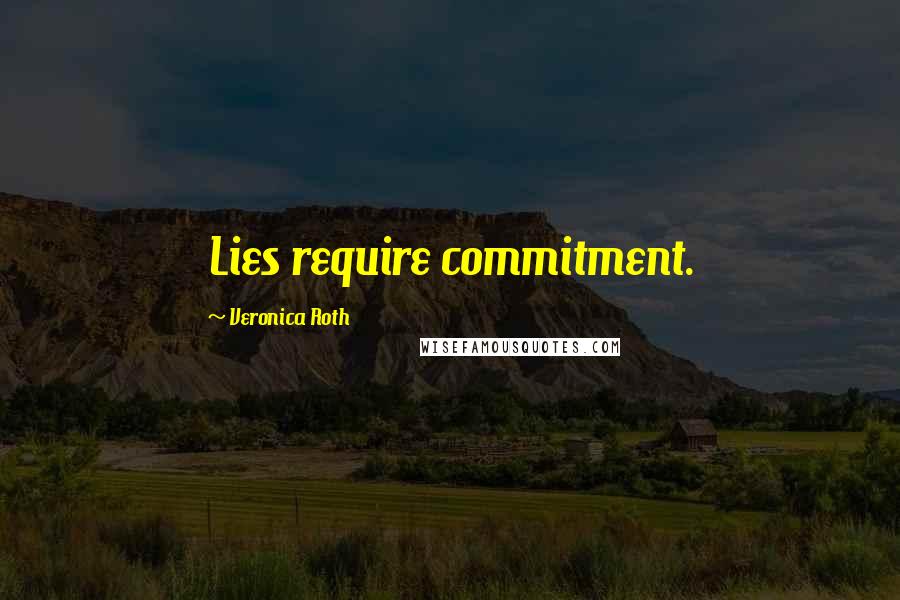 Veronica Roth Quotes: Lies require commitment.