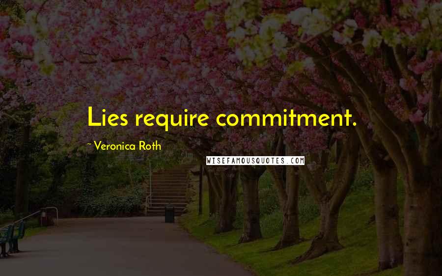 Veronica Roth Quotes: Lies require commitment.