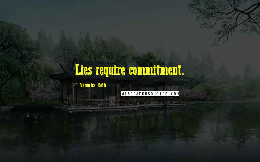 Veronica Roth Quotes: Lies require commitment.