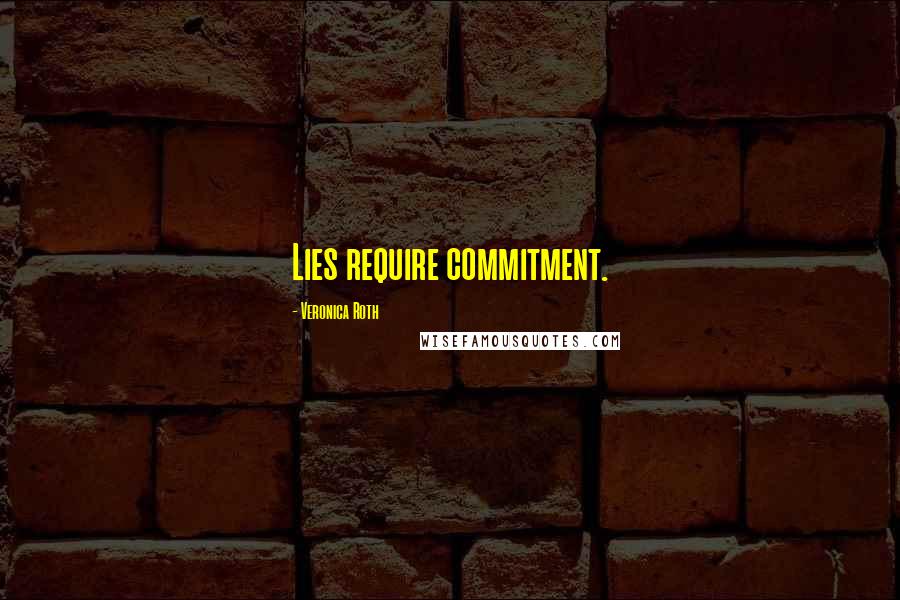 Veronica Roth Quotes: Lies require commitment.