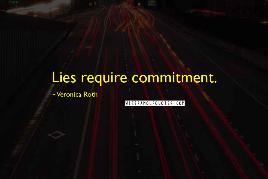 Veronica Roth Quotes: Lies require commitment.