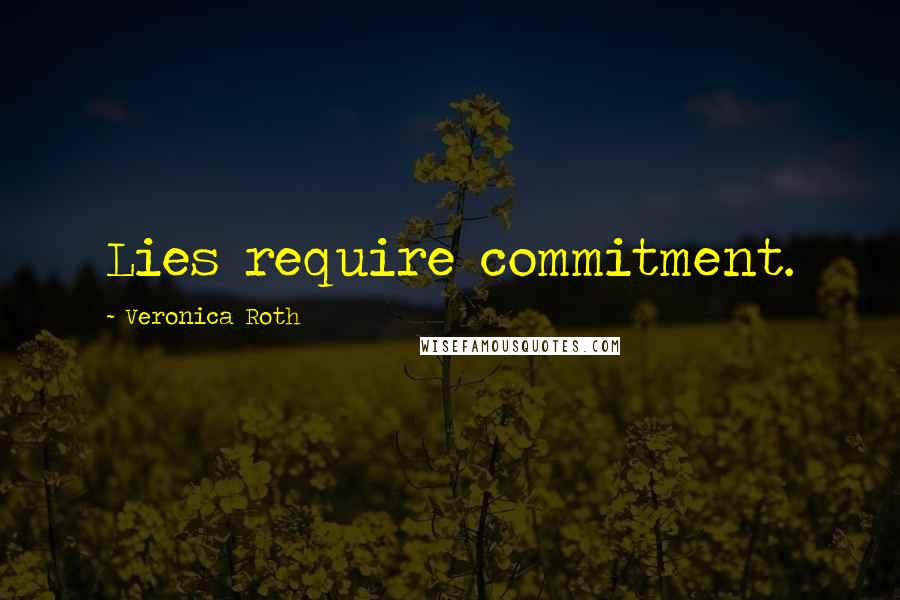 Veronica Roth Quotes: Lies require commitment.