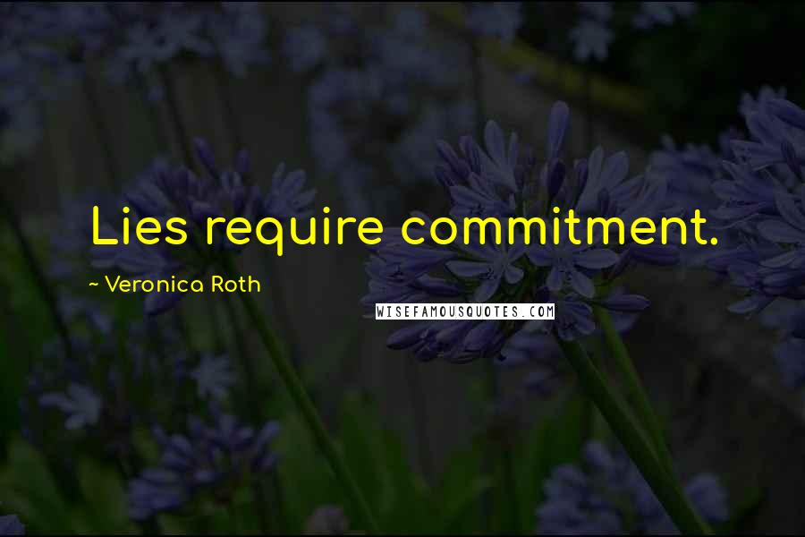 Veronica Roth Quotes: Lies require commitment.