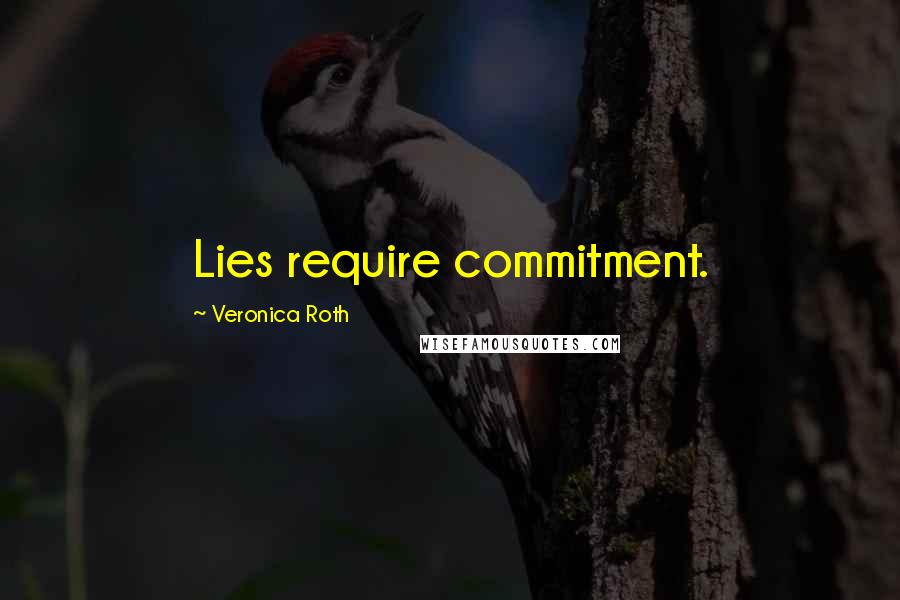 Veronica Roth Quotes: Lies require commitment.