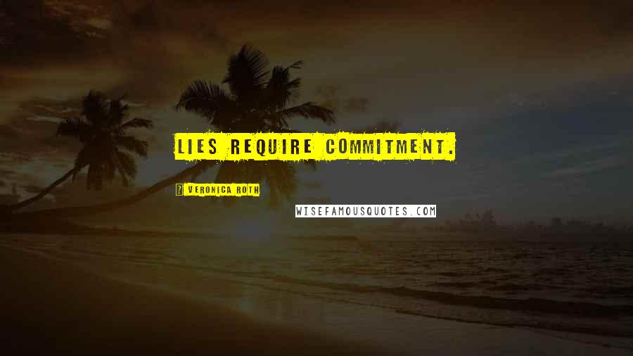 Veronica Roth Quotes: Lies require commitment.