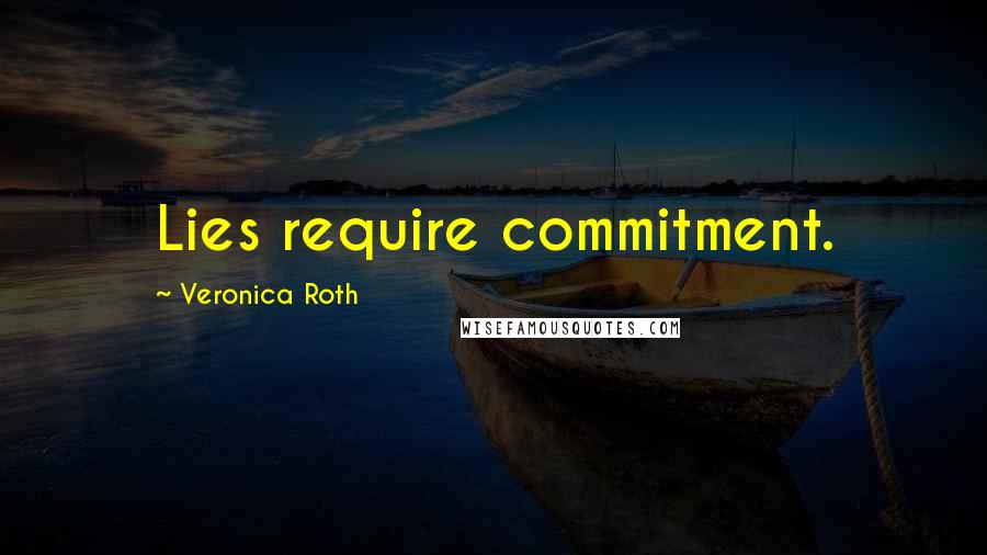 Veronica Roth Quotes: Lies require commitment.