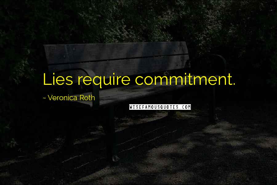 Veronica Roth Quotes: Lies require commitment.