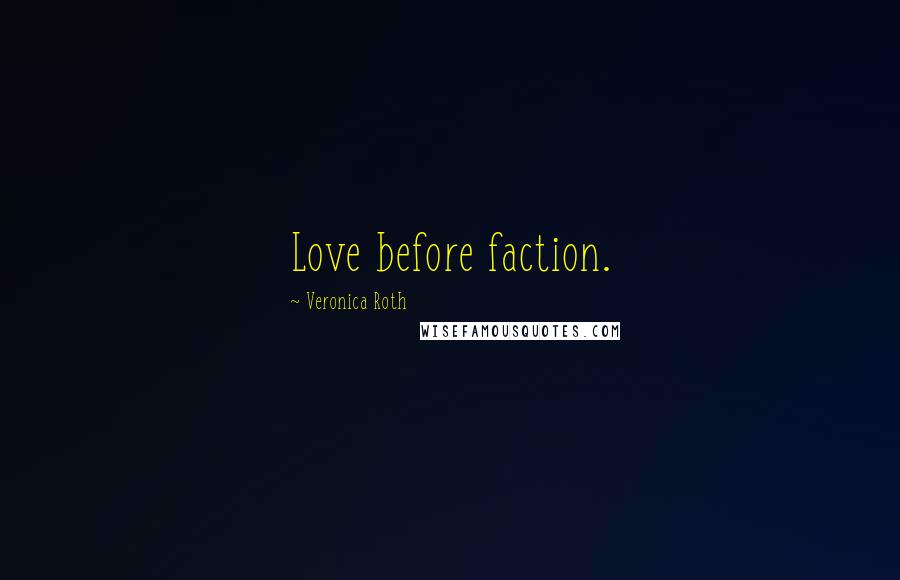 Veronica Roth Quotes: Love before faction.