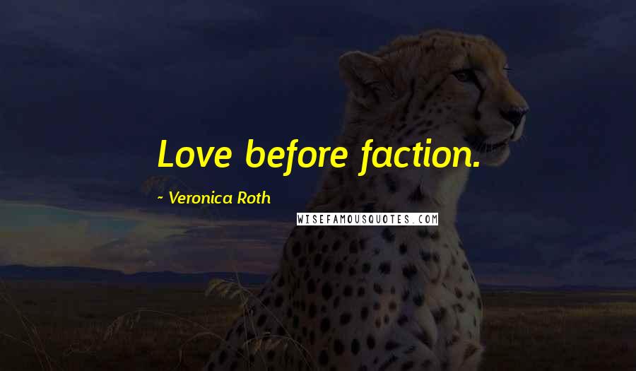 Veronica Roth Quotes: Love before faction.