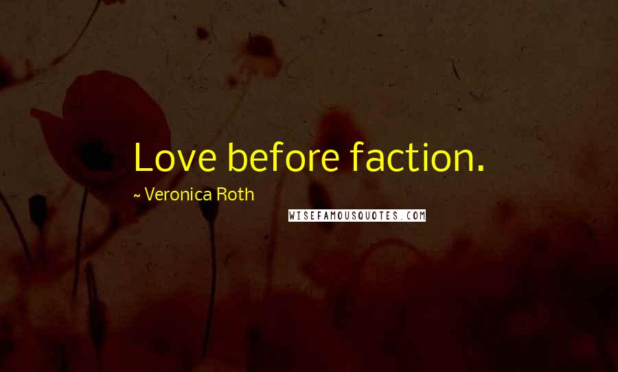 Veronica Roth Quotes: Love before faction.