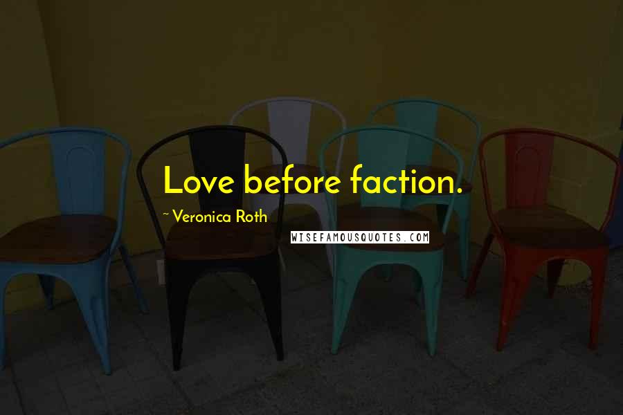 Veronica Roth Quotes: Love before faction.