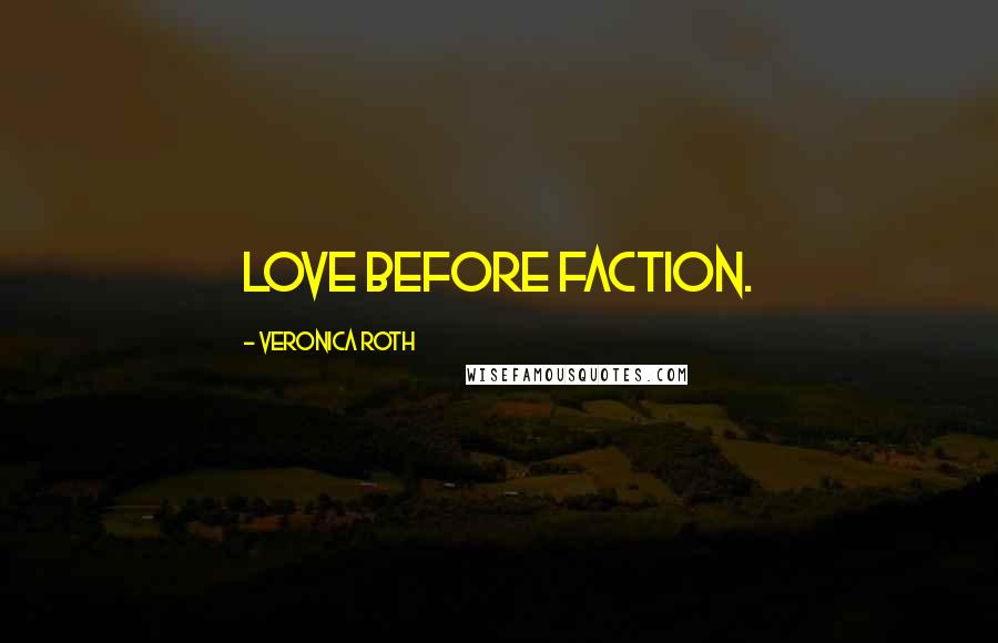 Veronica Roth Quotes: Love before faction.