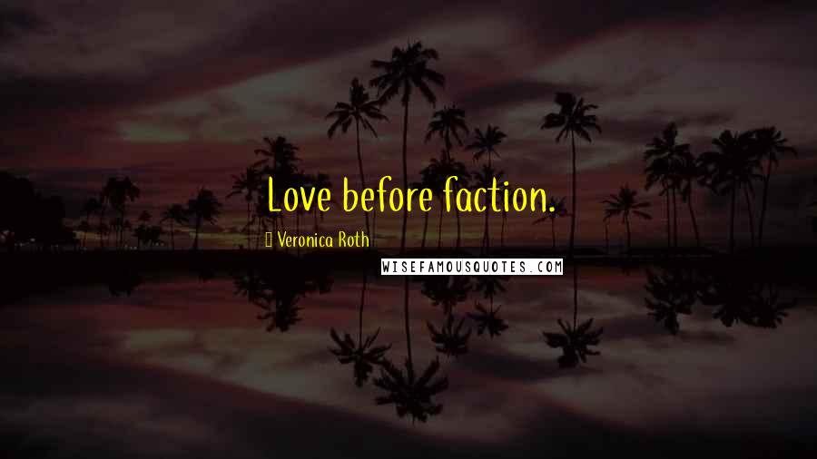 Veronica Roth Quotes: Love before faction.