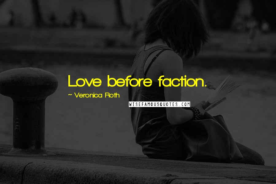 Veronica Roth Quotes: Love before faction.