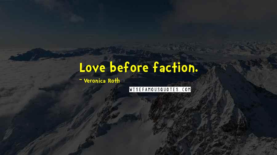 Veronica Roth Quotes: Love before faction.