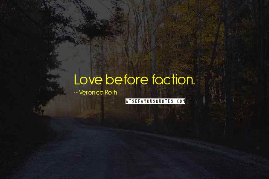 Veronica Roth Quotes: Love before faction.