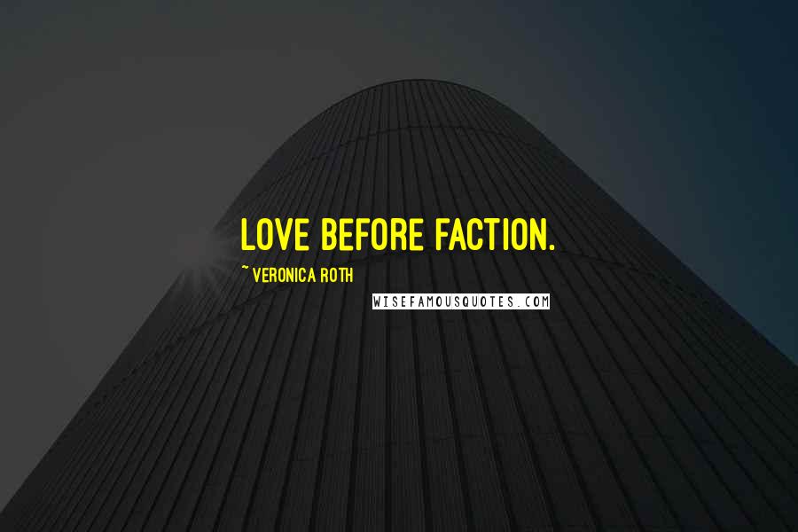 Veronica Roth Quotes: Love before faction.