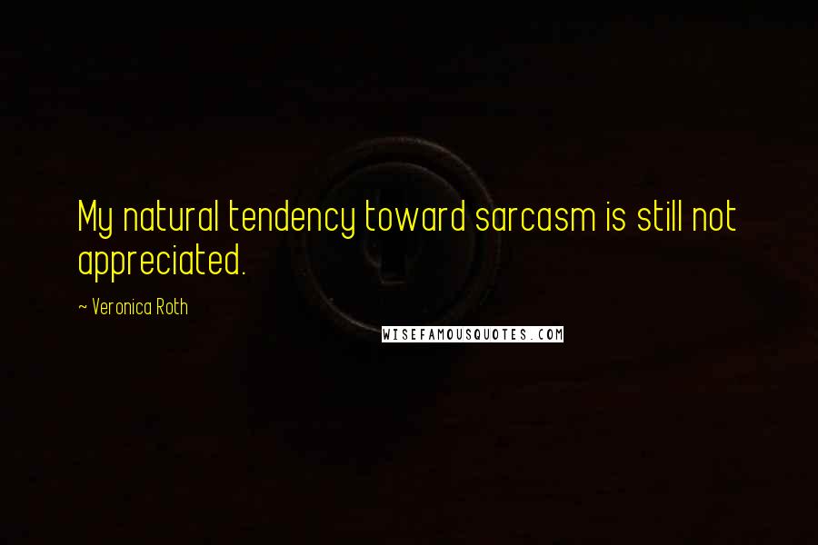 Veronica Roth Quotes: My natural tendency toward sarcasm is still not appreciated.