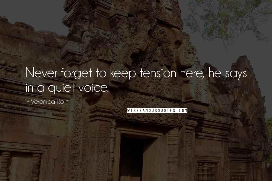 Veronica Roth Quotes: Never forget to keep tension here, he says in a quiet voice.