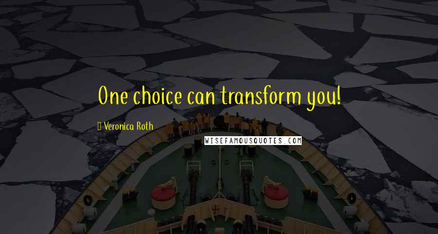 Veronica Roth Quotes: One choice can transform you!
