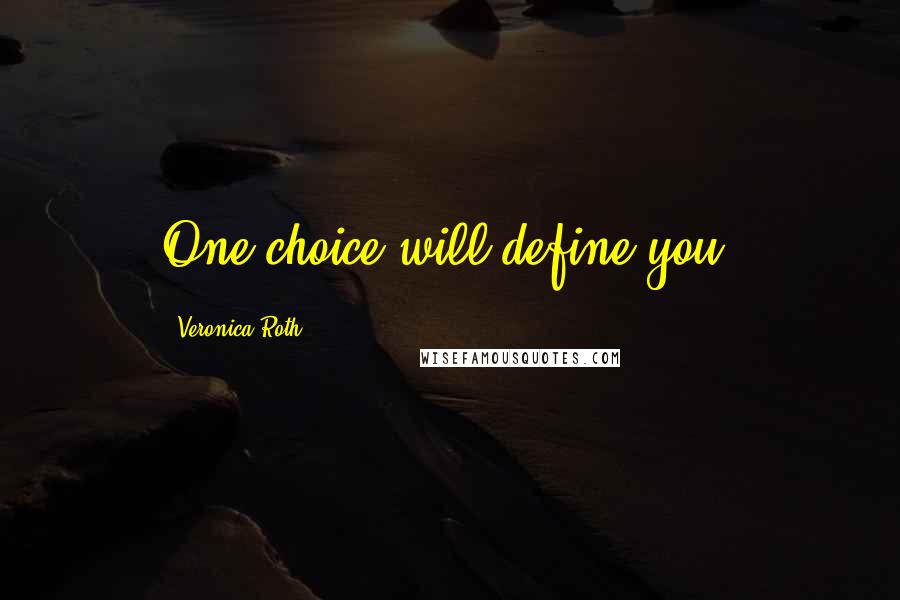 Veronica Roth Quotes: One choice will define you.