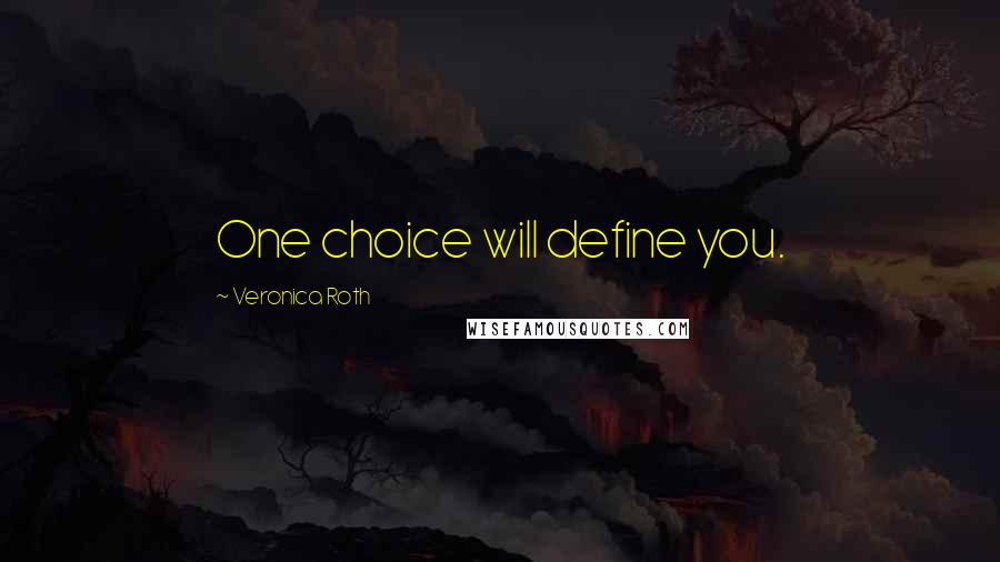 Veronica Roth Quotes: One choice will define you.