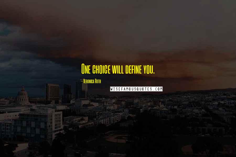 Veronica Roth Quotes: One choice will define you.