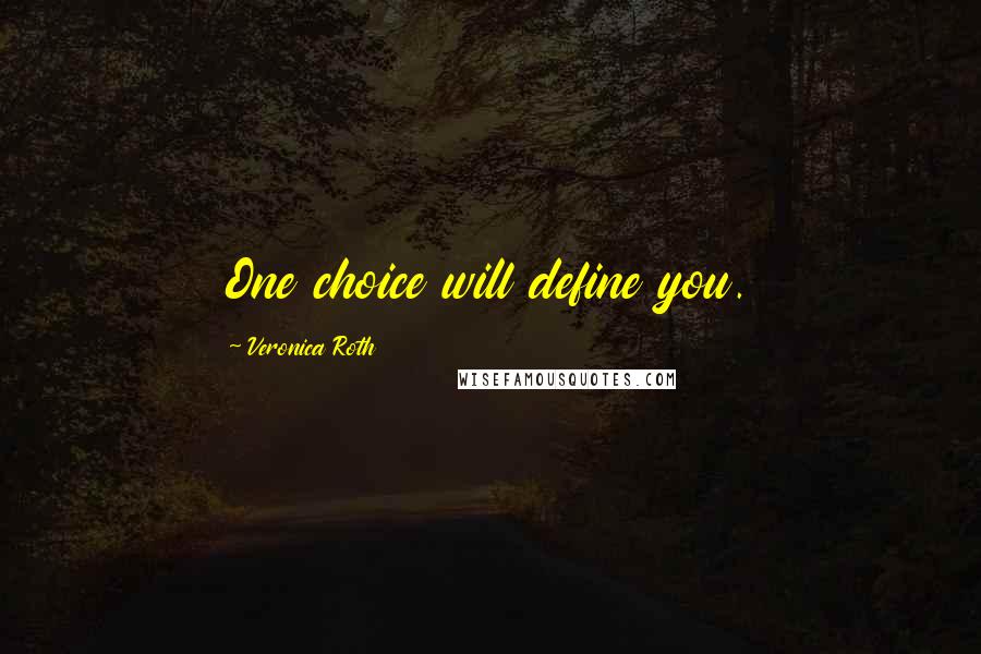 Veronica Roth Quotes: One choice will define you.