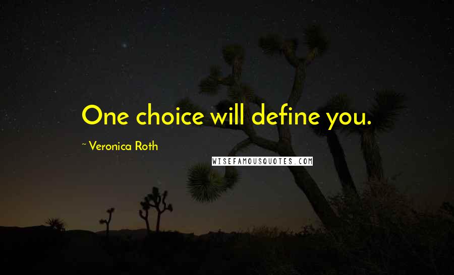 Veronica Roth Quotes: One choice will define you.