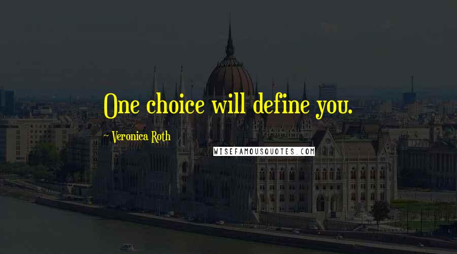 Veronica Roth Quotes: One choice will define you.