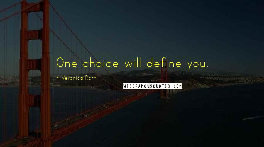 Veronica Roth Quotes: One choice will define you.