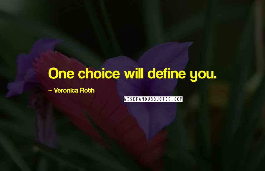 Veronica Roth Quotes: One choice will define you.