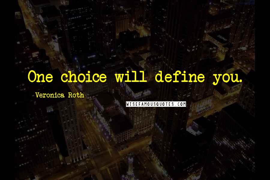 Veronica Roth Quotes: One choice will define you.