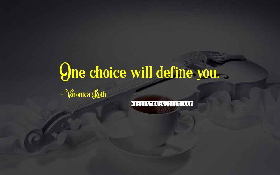 Veronica Roth Quotes: One choice will define you.