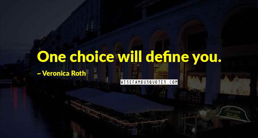 Veronica Roth Quotes: One choice will define you.
