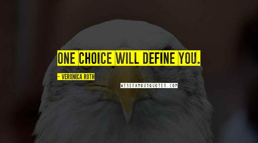 Veronica Roth Quotes: One choice will define you.