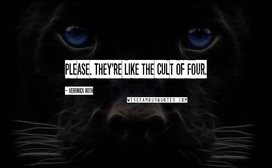 Veronica Roth Quotes: Please. They're like the Cult of Four.