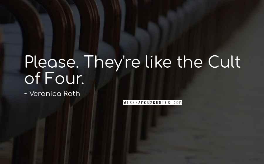Veronica Roth Quotes: Please. They're like the Cult of Four.
