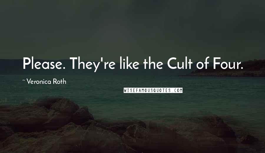 Veronica Roth Quotes: Please. They're like the Cult of Four.