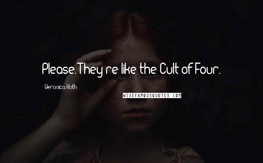 Veronica Roth Quotes: Please. They're like the Cult of Four.