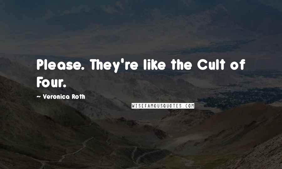 Veronica Roth Quotes: Please. They're like the Cult of Four.
