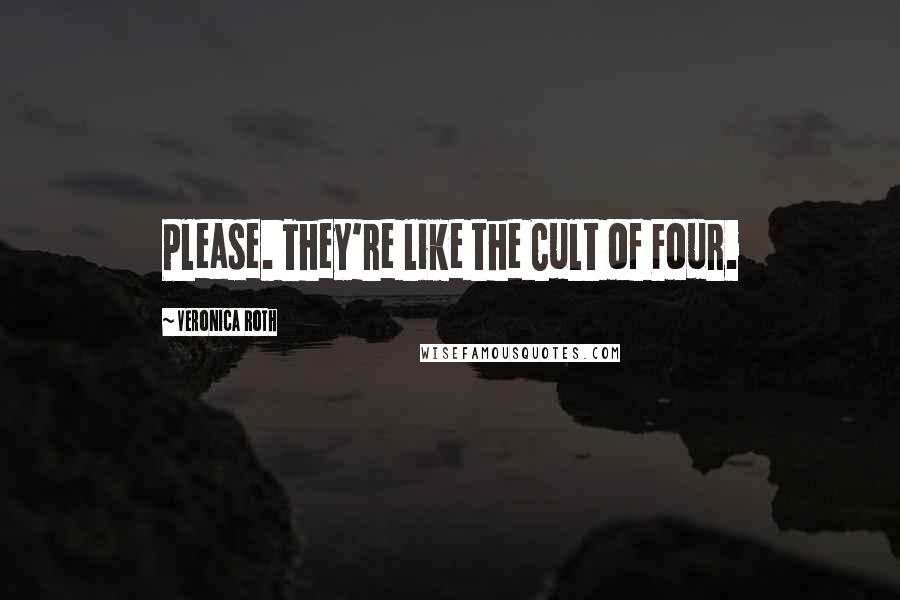 Veronica Roth Quotes: Please. They're like the Cult of Four.